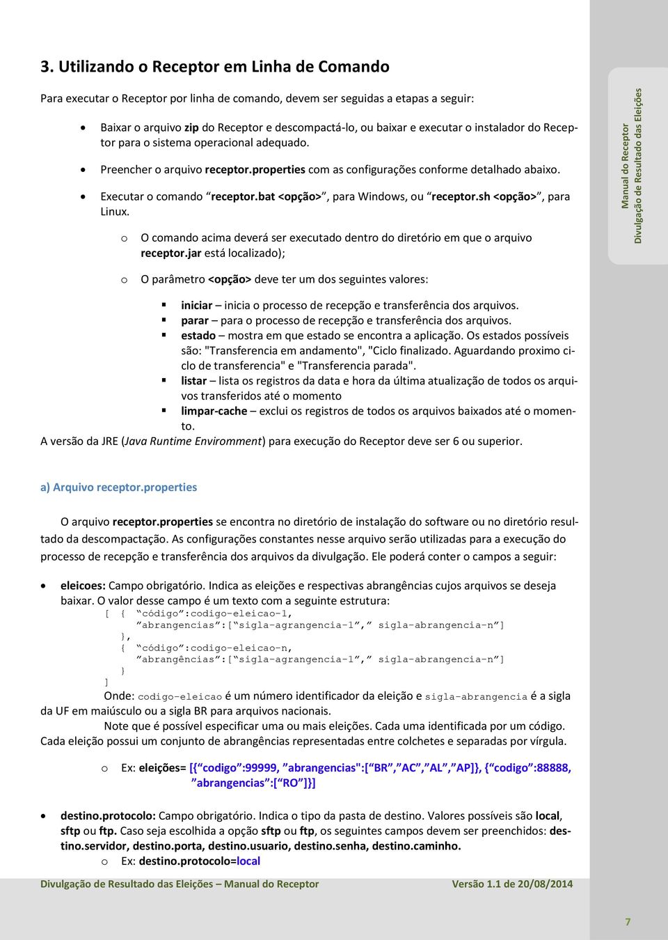 bat <opção>, para Windows, ou receptor.sh <opção>, para Linux. o o O comando acima deverá ser executado dentro do diretório em que o arquivo receptor.