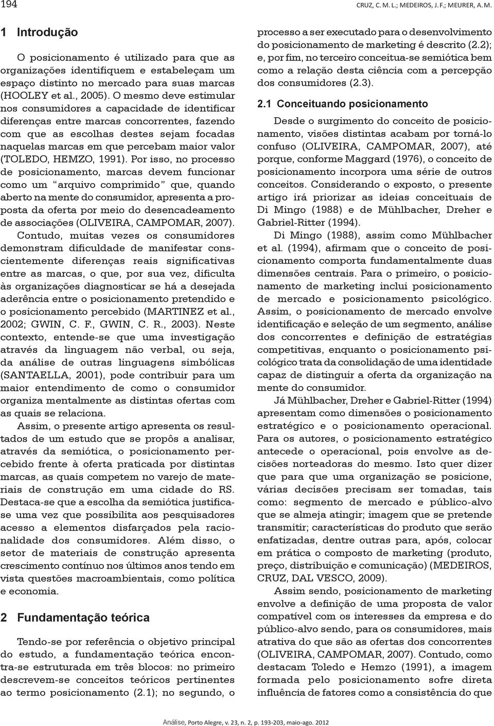 O mesmo deve estimular nos consumidores a capacidade de identificar diferenças entre marcas concorrentes, fazendo com que as escolhas destes sejam focadas naquelas marcas em que percebam maior valor