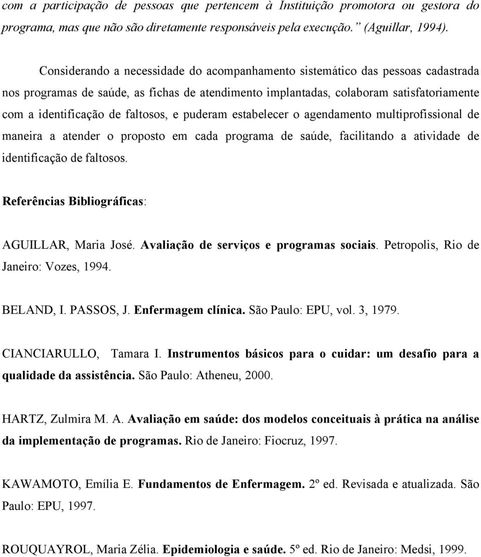 faltosos, e puderam estabelecer o agendamento multiprofissional de maneira a atender o proposto em cada programa de saúde, facilitando a atividade de identificação de faltosos.