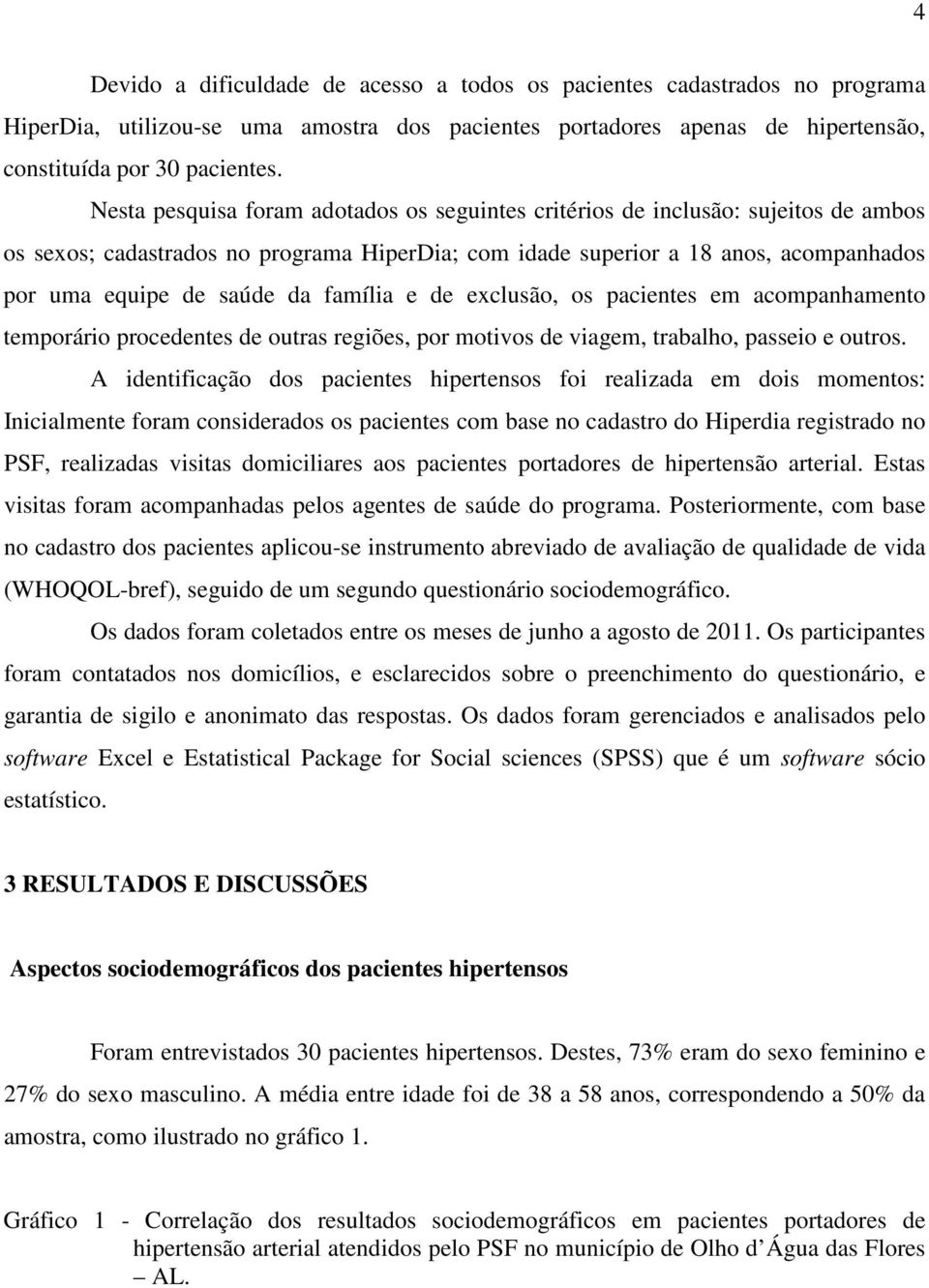 família e de exclusão, os pacientes em acompanhamento temporário procedentes de outras regiões, por motivos de viagem, trabalho, passeio e outros.