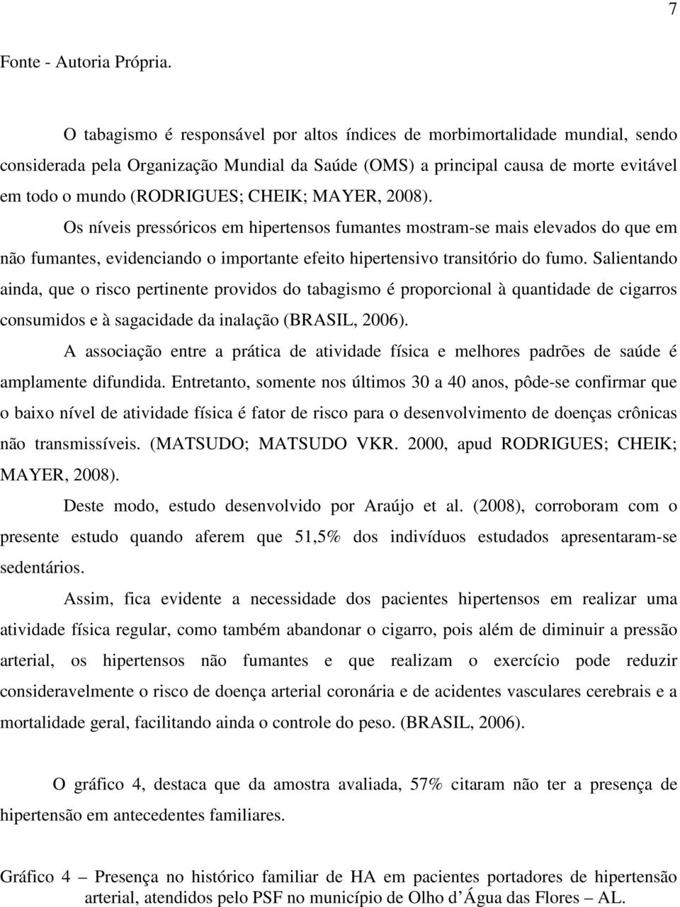 CHEIK; MAYER, 2008). Os níveis pressóricos em hipertensos fumantes mostram-se mais elevados do que em não fumantes, evidenciando o importante efeito hipertensivo transitório do fumo.