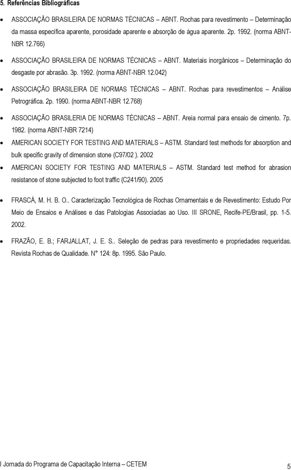 042) ASSOCIAÇÃO BRASILEIRA DE NORMAS TÉCNICAS ABNT. Rochas para revestimentos Análise Petrográfica. 2p. 1990. (norma ABNT-NBR 12.768) ASSOCIAÇÃO BRASILERIA DE NORMAS TÉCNICAS ABNT.