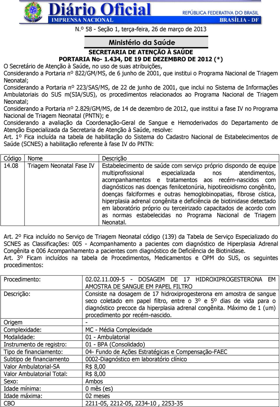 Neonatal; Considerando a Portaria nº 223/SAS/MS, de 22 de junho de 2001, que inclui no Sistema de Informações Ambulatoriais do SUS m(sia/sus), os procedimentos relacionados ao Programa Nacional de