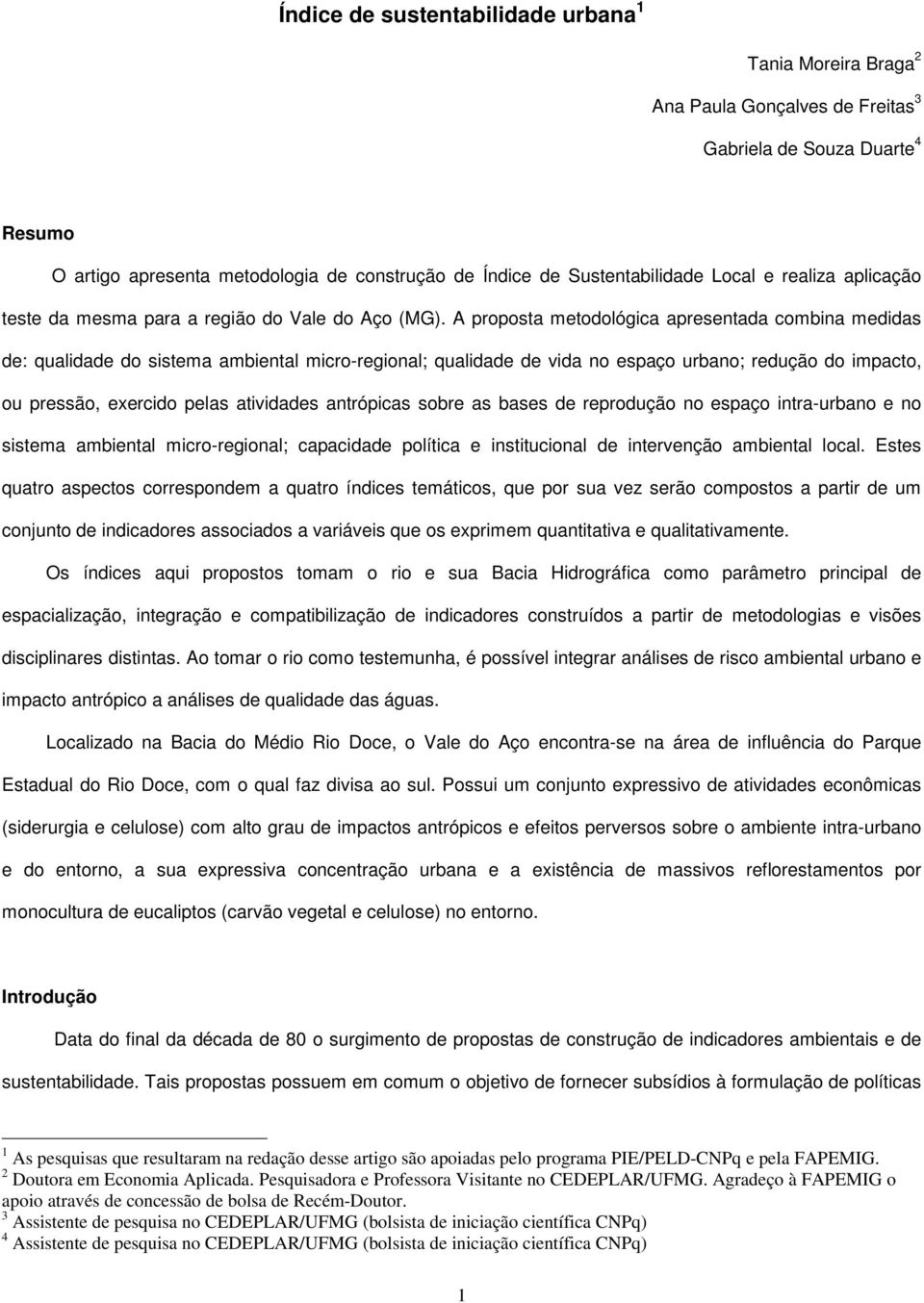 A proposta metodológica apresentada combina medidas de: qualidade do sistema ambiental micro-regional; qualidade de vida no espaço urbano; redução do impacto, ou pressão, exercido pelas atividades