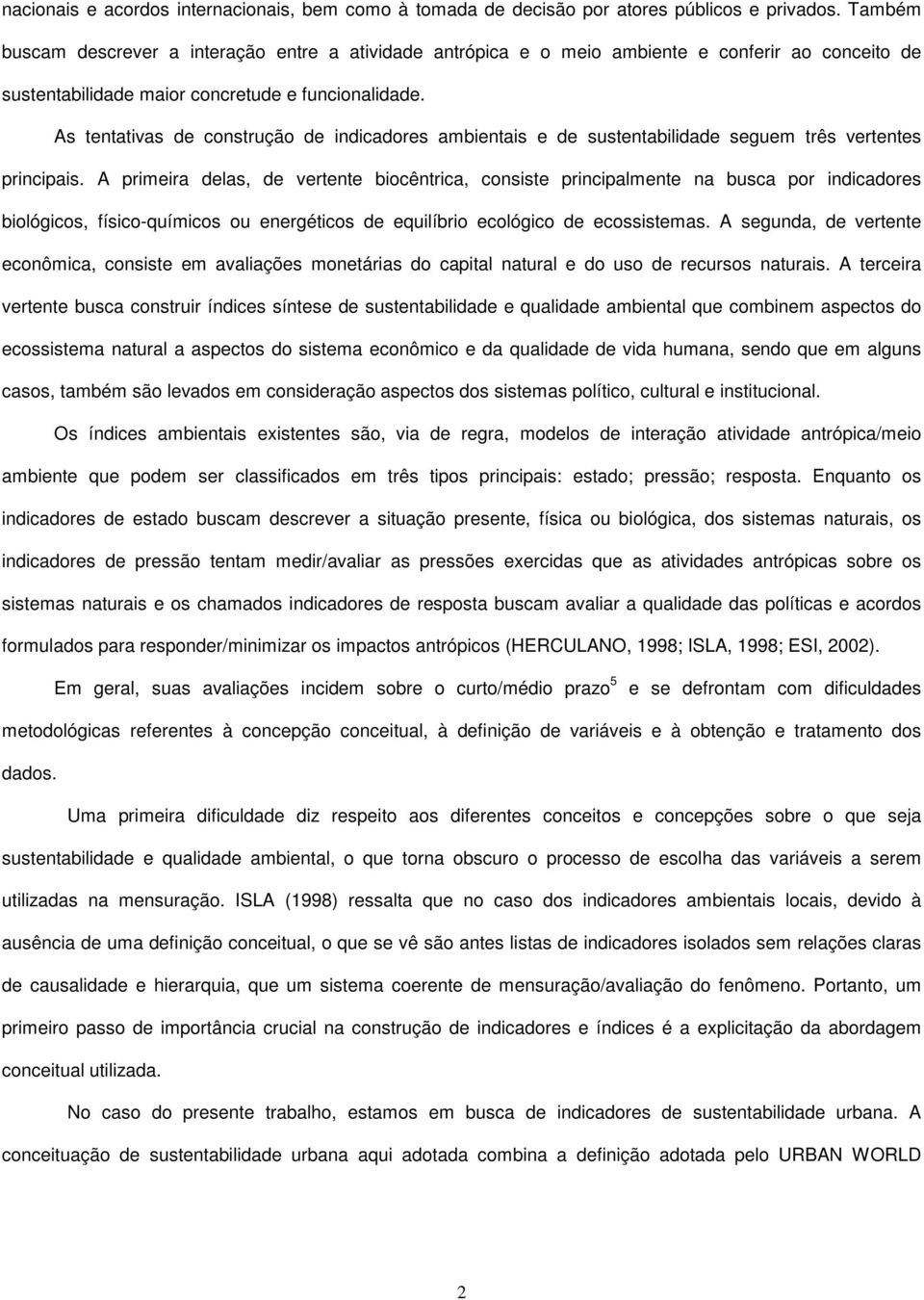 As tentativas de construção de indicadores ambientais e de sustentabilidade seguem três vertentes principais.