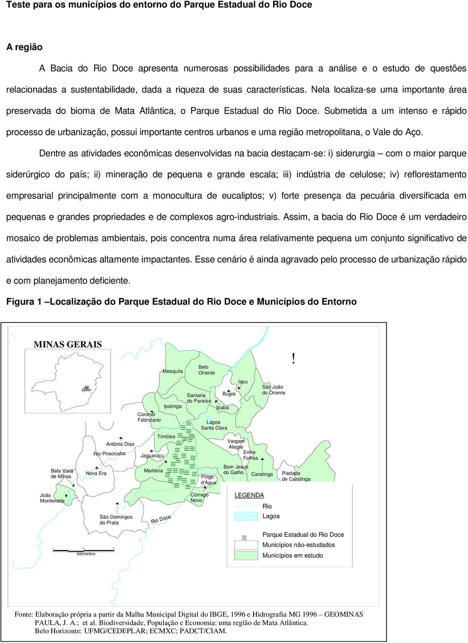 Submetida a um intenso e rápido processo de urbanização, possui importante centros urbanos e uma região metropolitana, o Vale do Aço.