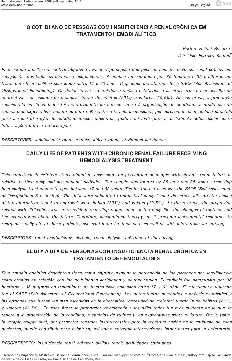 A análise foi composta por 5 homens e 5 mulheres em tratamento hemodialítico com idade entre 1 e 60 anos. O questionário utilizado foi o SAOF (Self Assesment of Occupational Functioning).