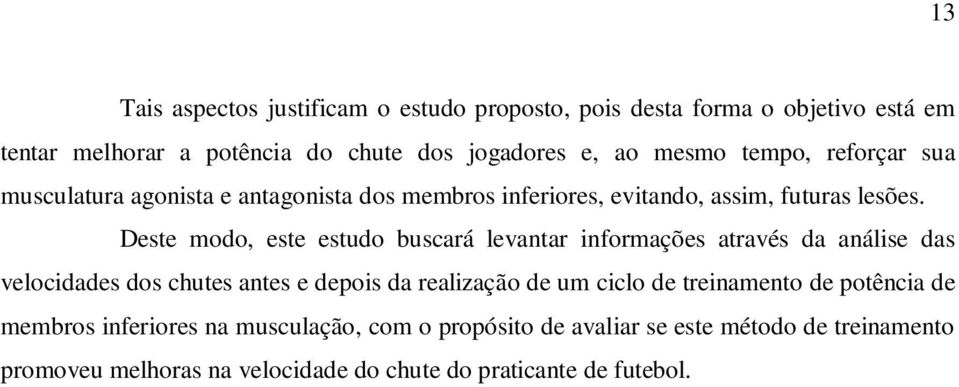 Deste modo, este estudo buscará levantar informações através da análise das velocidades dos chutes antes e depois da realização de um ciclo de