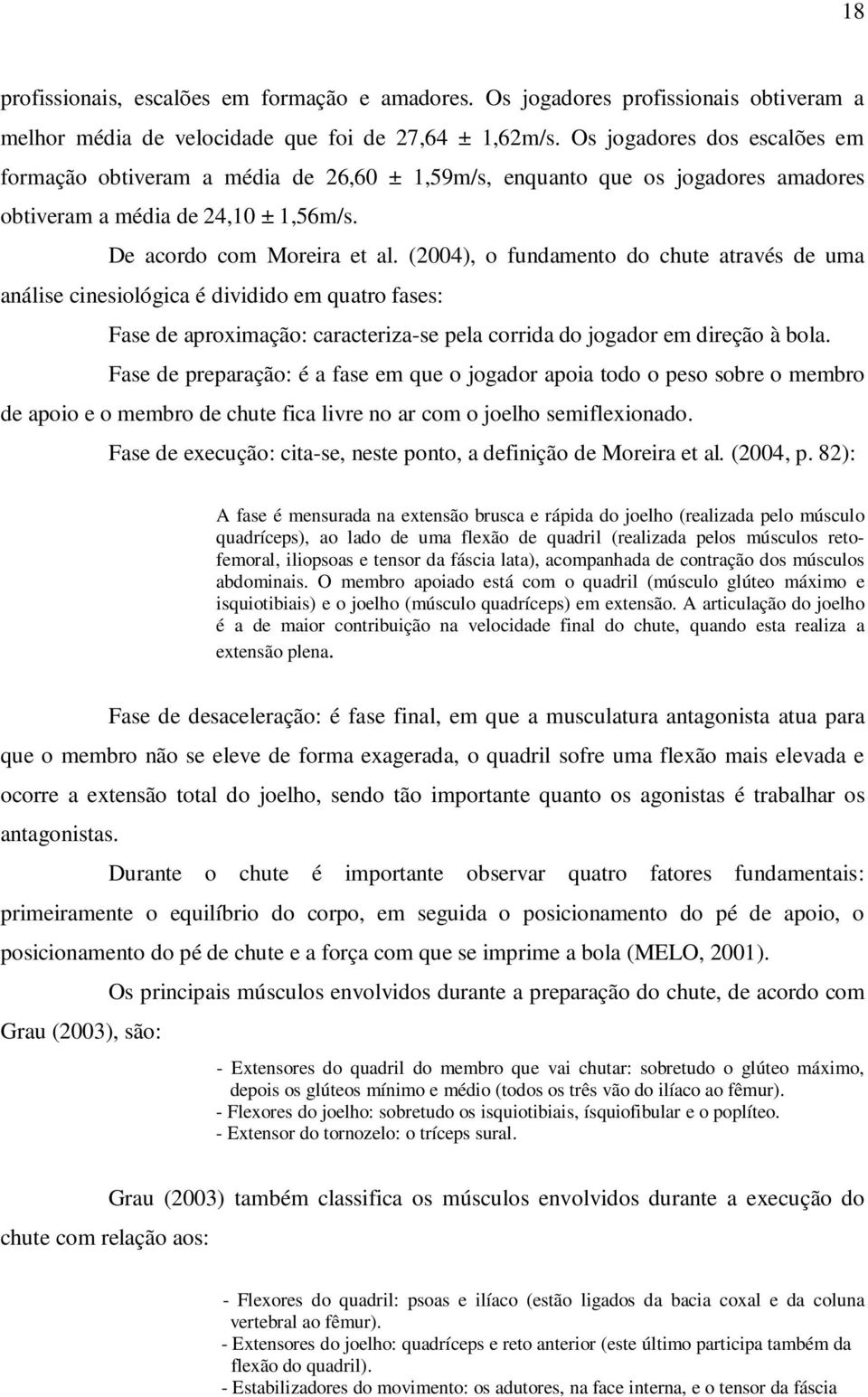 (2004), o fundamento do chute através de uma análise cinesiológica é dividido em quatro fases: Fase de aproximação: caracteriza-se pela corrida do jogador em direção à bola.