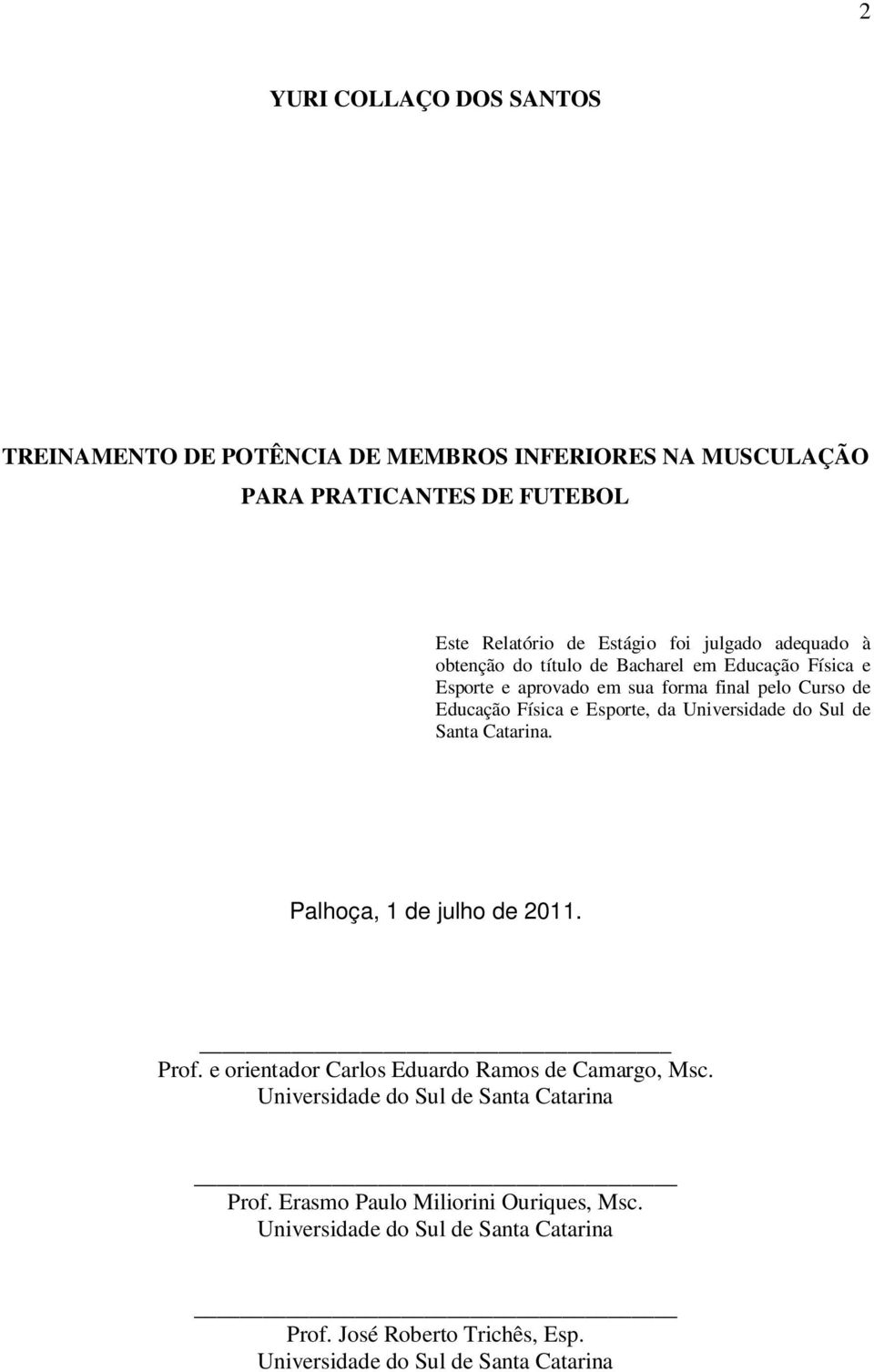 Universidade do Sul de Santa Catarina. Palhoça, 1 de julho de 2011. Prof. e orientador Carlos Eduardo Ramos de Camargo, Msc.