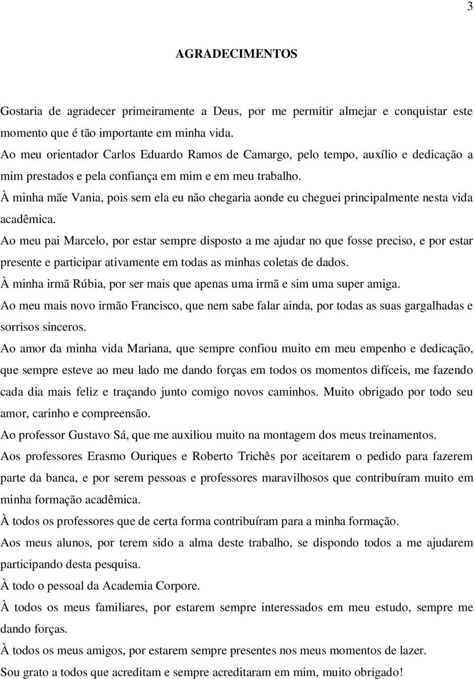 À minha mãe Vania, pois sem ela eu não chegaria aonde eu cheguei principalmente nesta vida acadêmica.