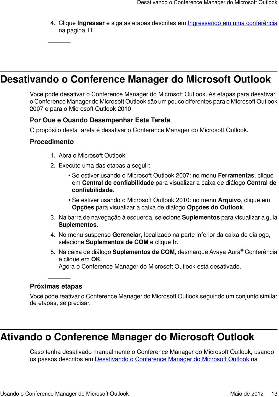 As etapas para desativar o Conference Manager do Microsoft Outlook são um pouco diferentes para o Microsoft Outlook 2007 e para o Microsoft Outlook 2010.
