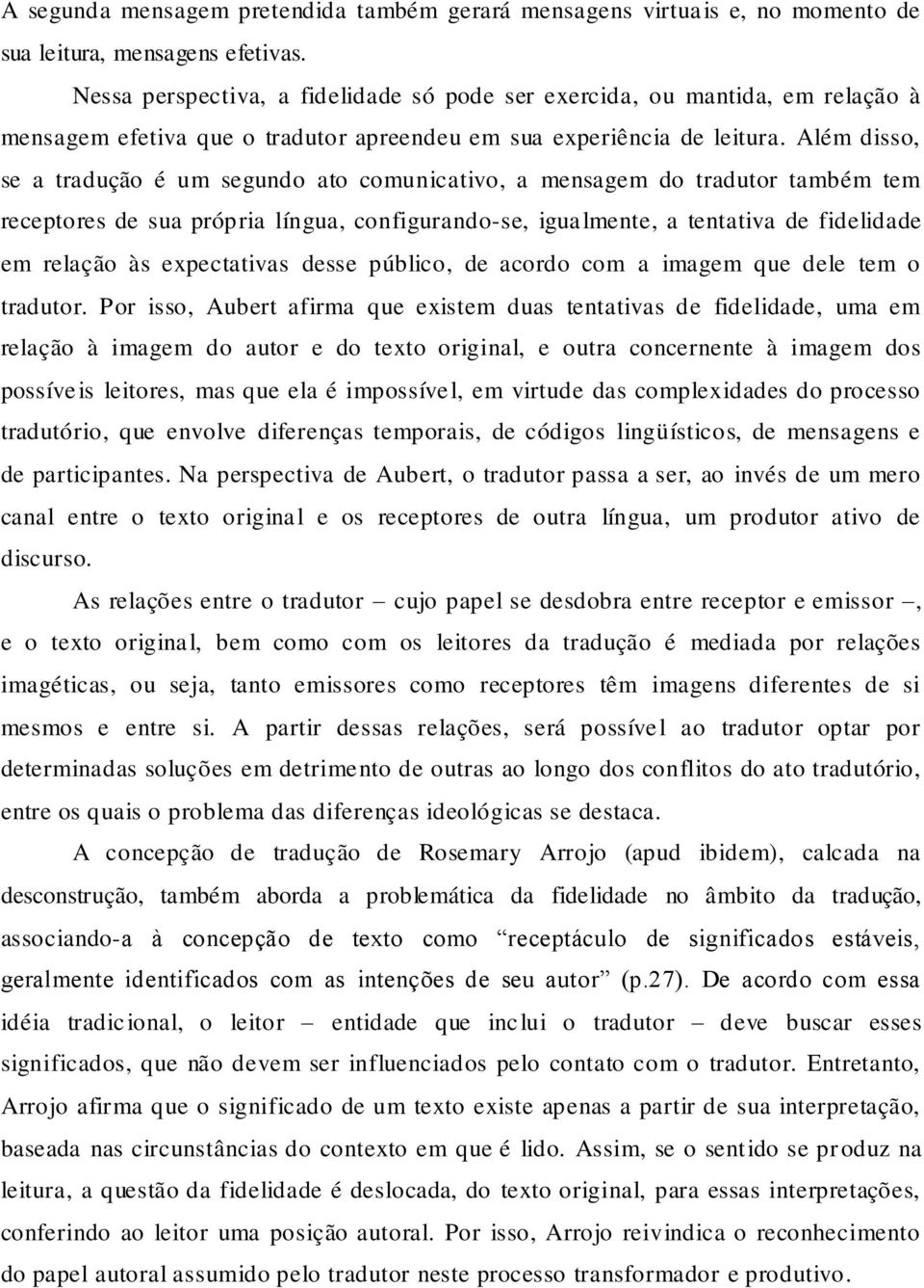 Além disso, se a tradução é um segundo ato comunicativo, a mensagem do tradutor também tem receptores de sua própria língua, configurando-se, igualmente, a tentativa de fidelidade em relação às