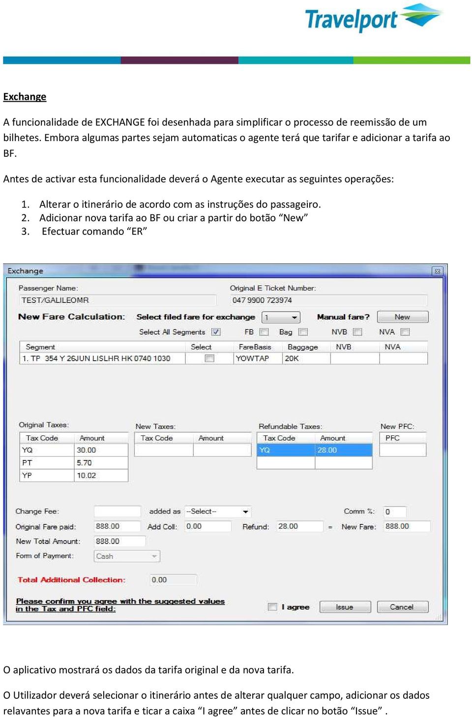 Antes de activar esta funcionalidade deverá o Agente executar as seguintes operações: 1. Alterar o itinerário de acordo com as instruções do passageiro. 2.