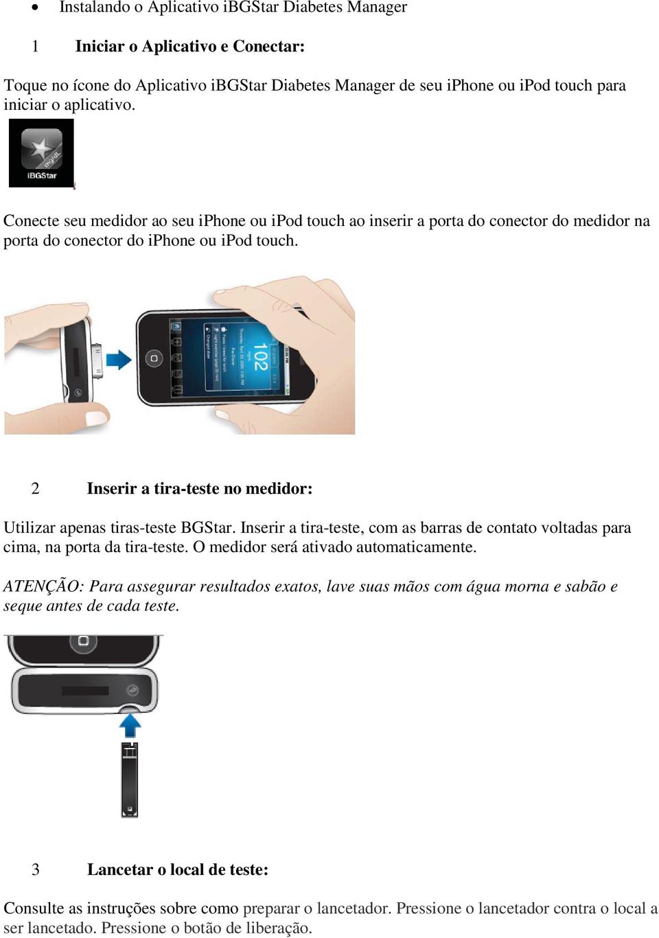 2 Inserir a tira-teste no medidor: Utilizar apenas tiras-teste BGStar. Inserir a tira-teste, com as barras de contato voltadas para cima, na porta da tira-teste.