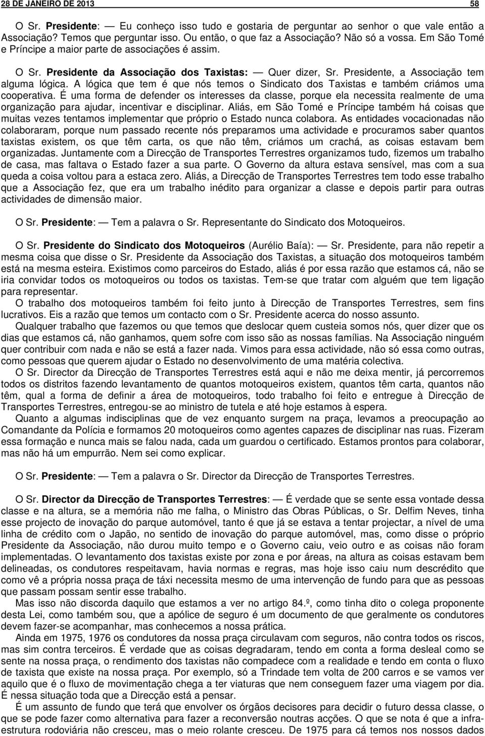 A lógica que tem é que nós temos o Sindicato dos Taxistas e também criámos uma cooperativa.