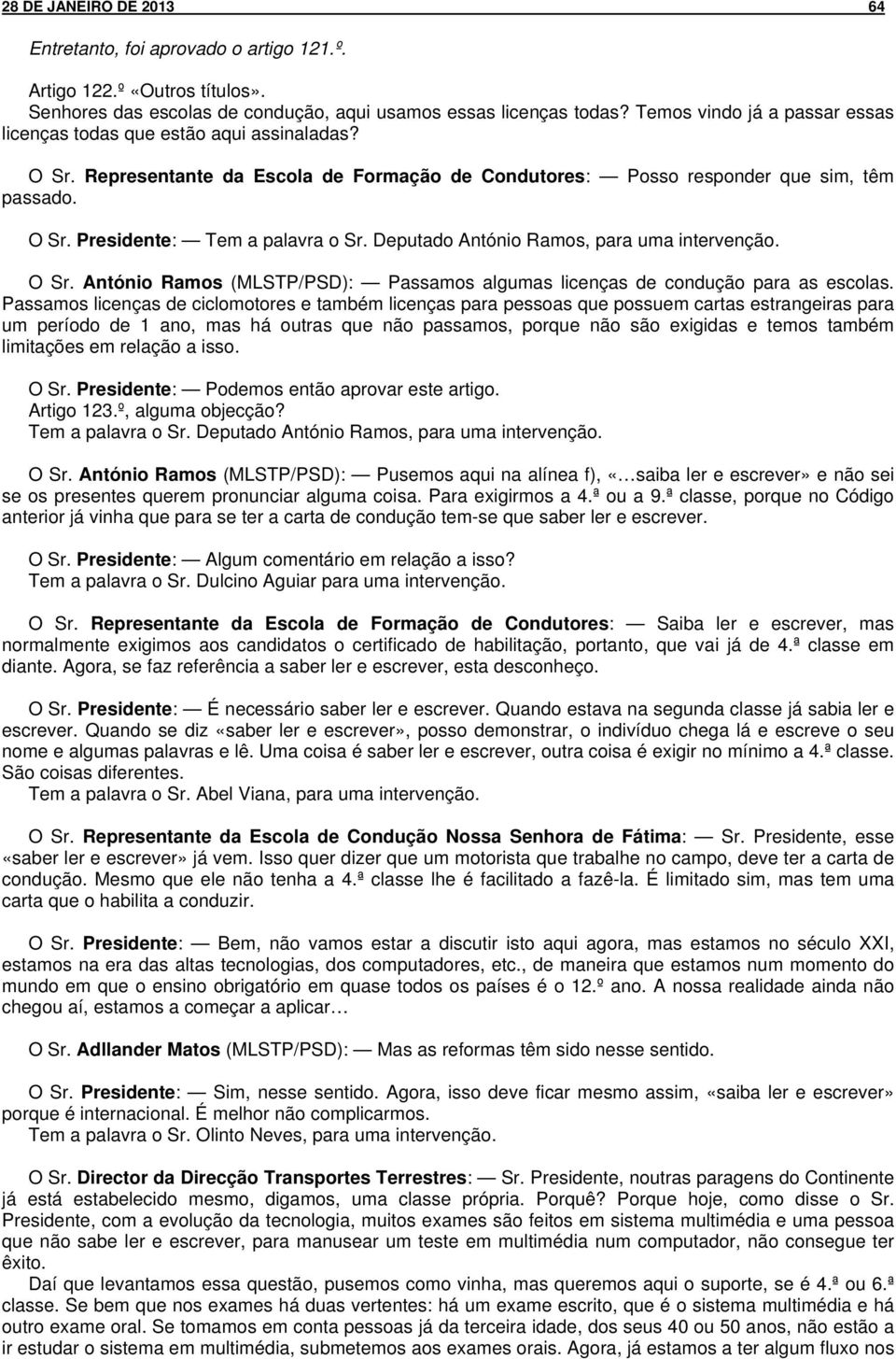 Deputado António Ramos, para uma intervenção. O Sr. António Ramos (MLSTP/PSD): Passamos algumas licenças de condução para as escolas.