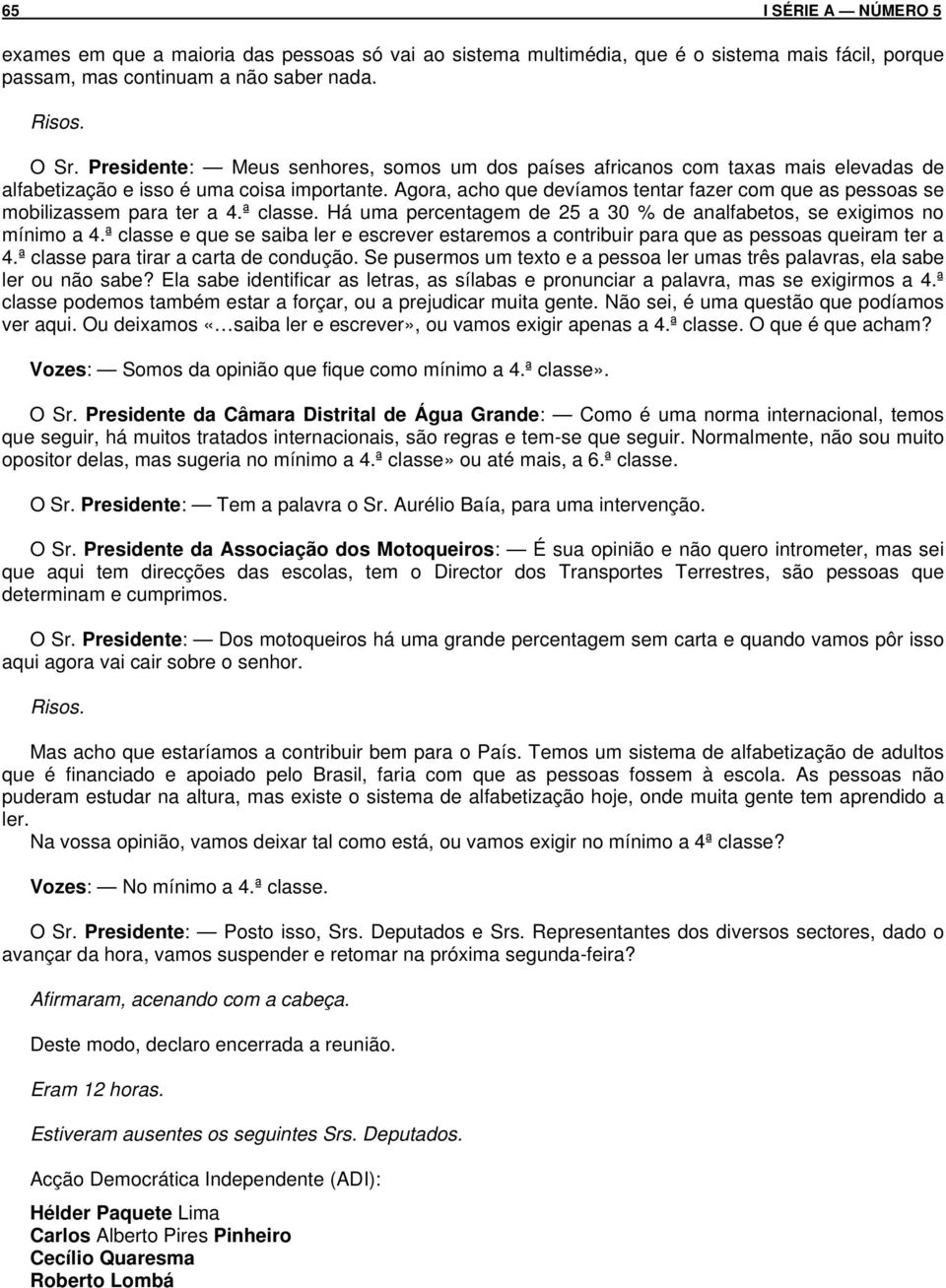 Agora, acho que devíamos tentar fazer com que as pessoas se mobilizassem para ter a 4.ª classe. Há uma percentagem de 25 a 30 % de analfabetos, se exigimos no mínimo a 4.