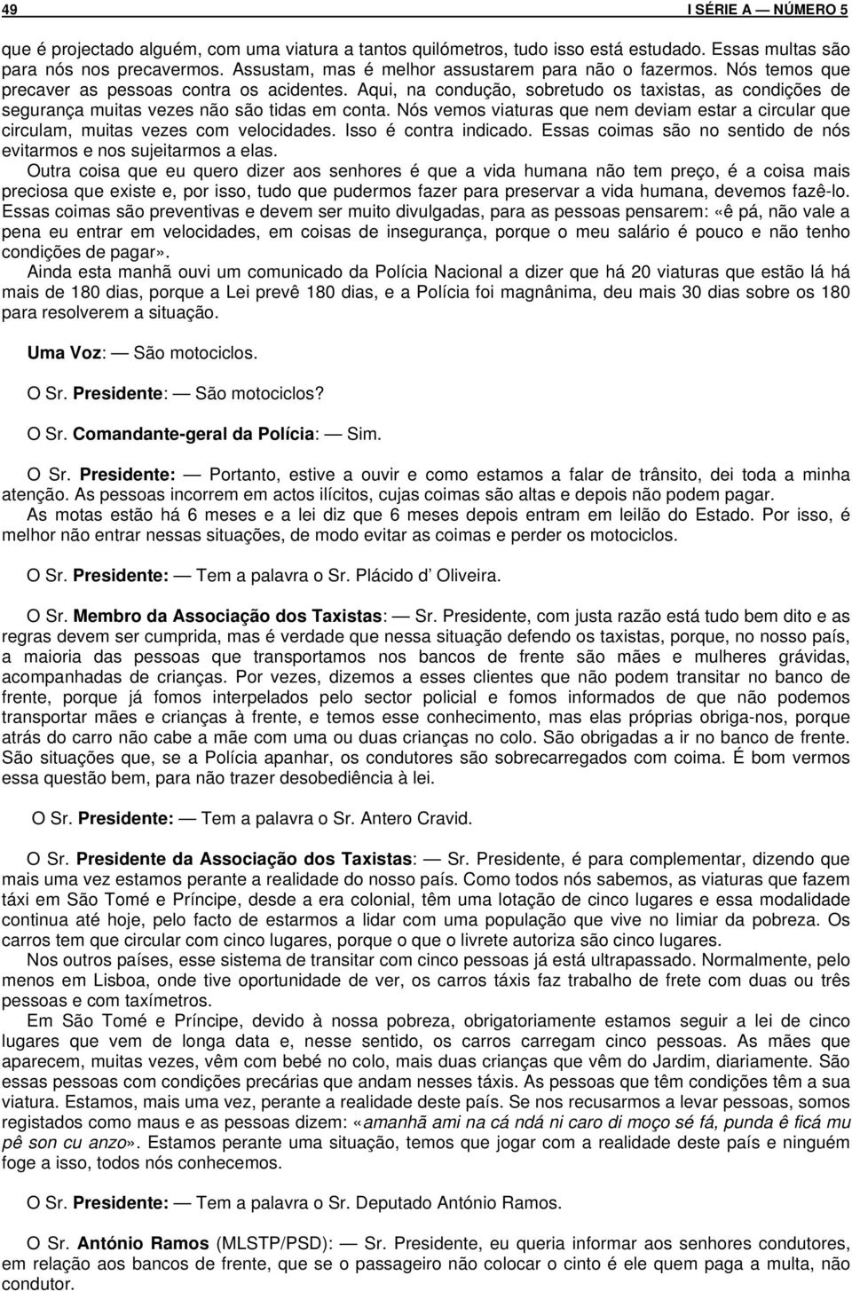 Aqui, na condução, sobretudo os taxistas, as condições de segurança muitas vezes não são tidas em conta. Nós vemos viaturas que nem deviam estar a circular que circulam, muitas vezes com velocidades.