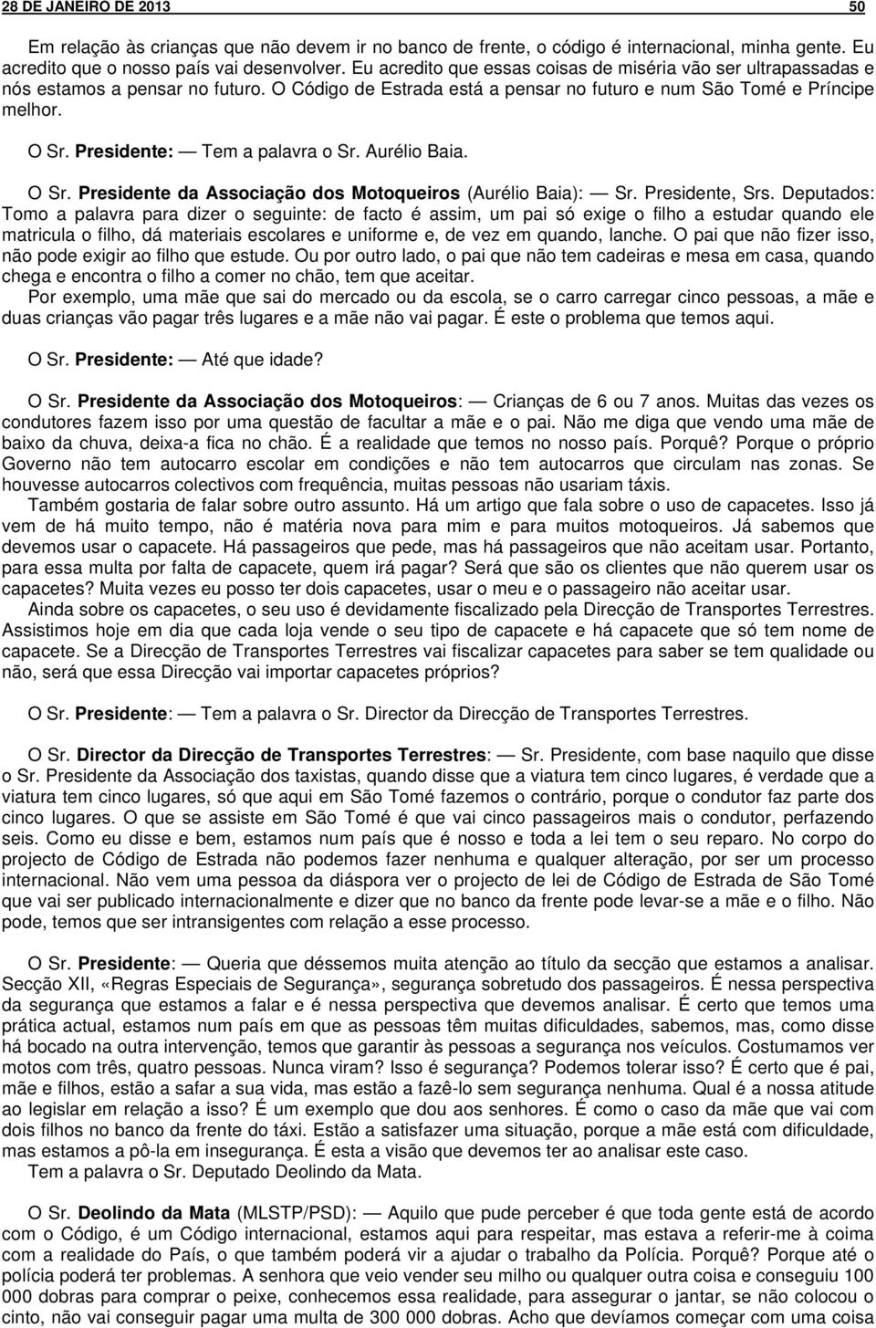 Presidente: Tem a palavra o Sr. Aurélio Baia. O Sr. Presidente da Associação dos Motoqueiros (Aurélio Baia): Sr. Presidente, Srs.