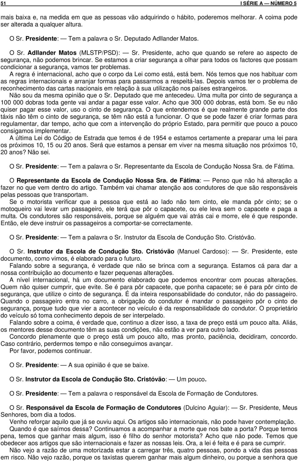 Se estamos a criar segurança a olhar para todos os factores que possam condicionar a segurança, vamos ter problemas. A regra é internacional, acho que o corpo da Lei como está, está bem.