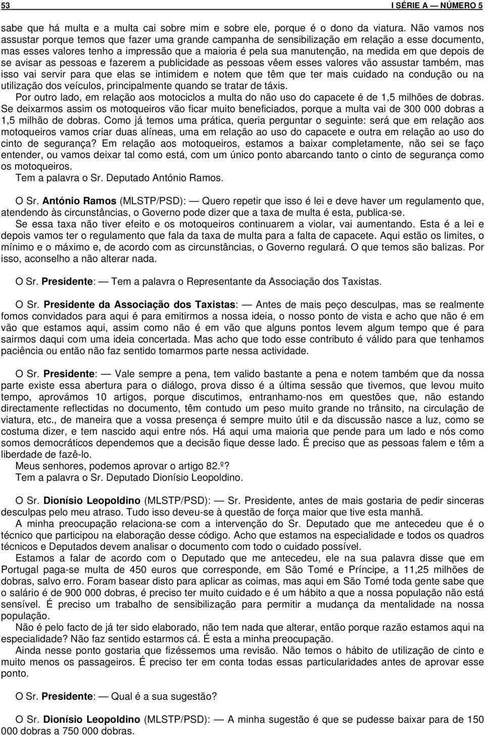 que depois de se avisar as pessoas e fazerem a publicidade as pessoas vêem esses valores vão assustar também, mas isso vai servir para que elas se intimidem e notem que têm que ter mais cuidado na