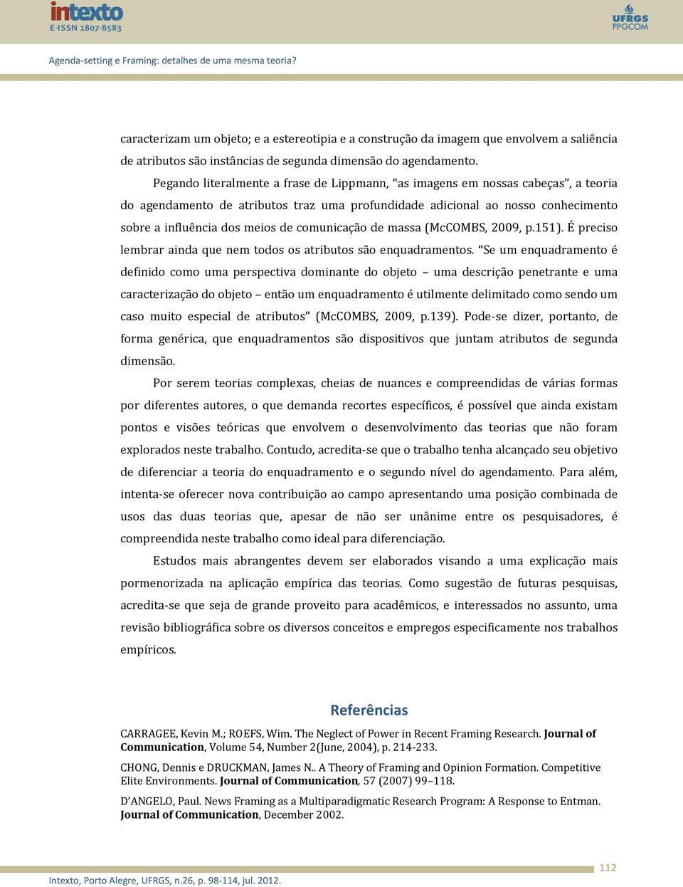 comunicação de massa (McCOMBS, 2009, p.151). É preciso lembrar ainda que nem todos os atributos são enquadramentos.