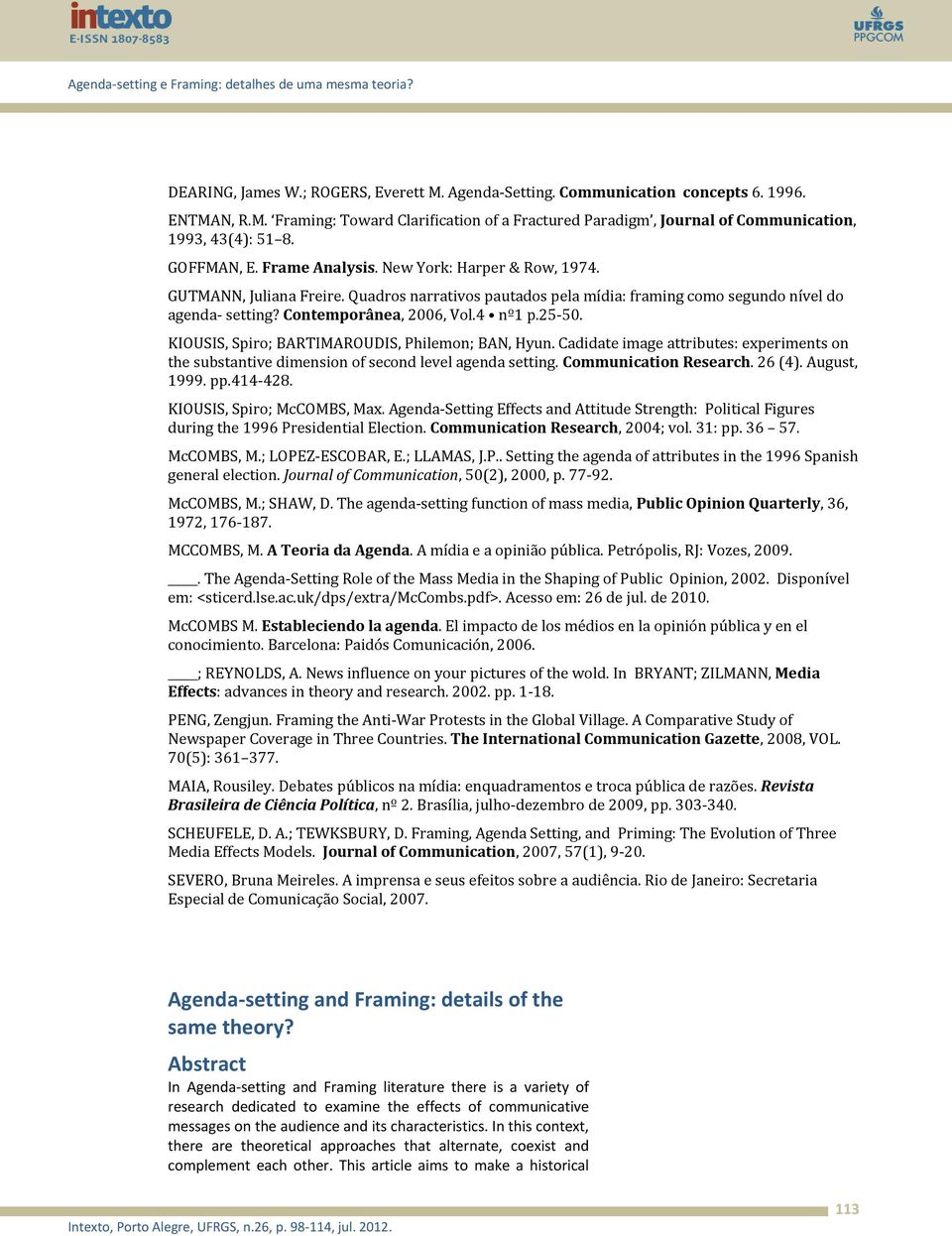 4 nº1 p.25-50. KIOUSIS, Spiro; BARTIMAROUDIS, Philemon; BAN, Hyun. Cadidate image attributes: experiments on the substantive dimension of second level agenda setting. Communication Research. 26 (4).