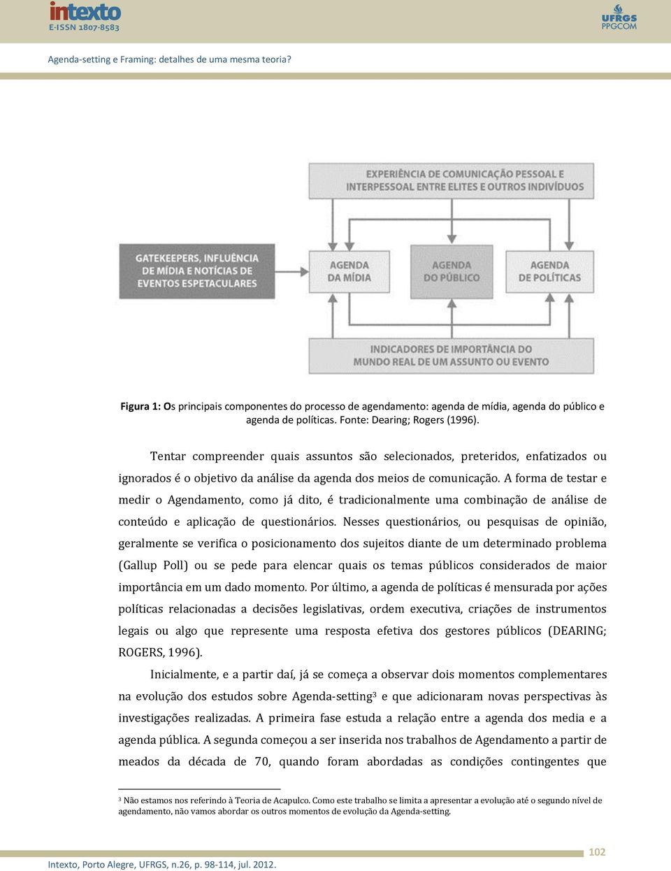 A forma de testar e medir o Agendamento, como já dito, é tradicionalmente uma combinação de análise de conteúdo e aplicação de questionários.