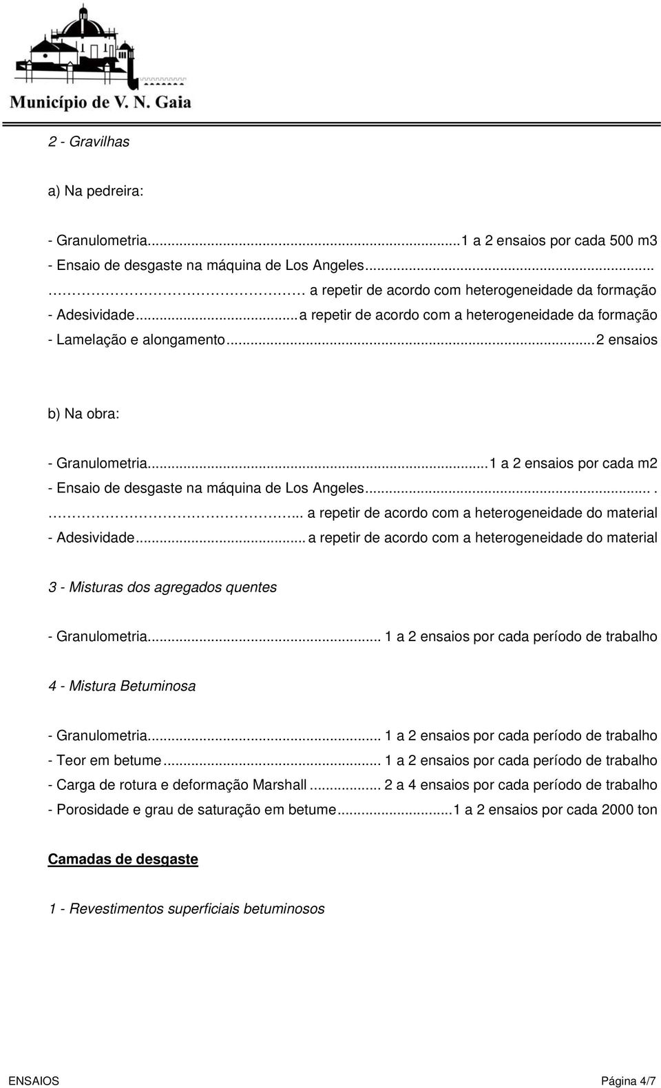 ...... a repetir de acordo com a heterogeneidade do material - Adesividade.