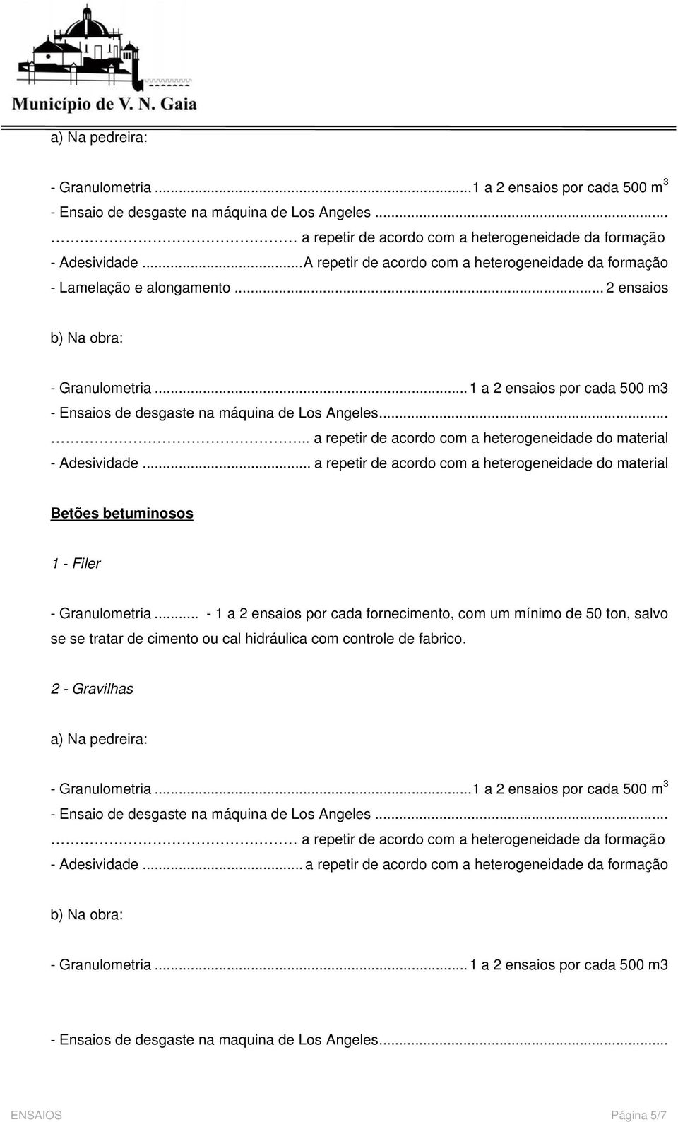 ..... a repetir de acordo com a heterogeneidade do material - Adesividade... a repetir de acordo com a heterogeneidade do material Betões betuminosos 1 - Filer - Granulometria.