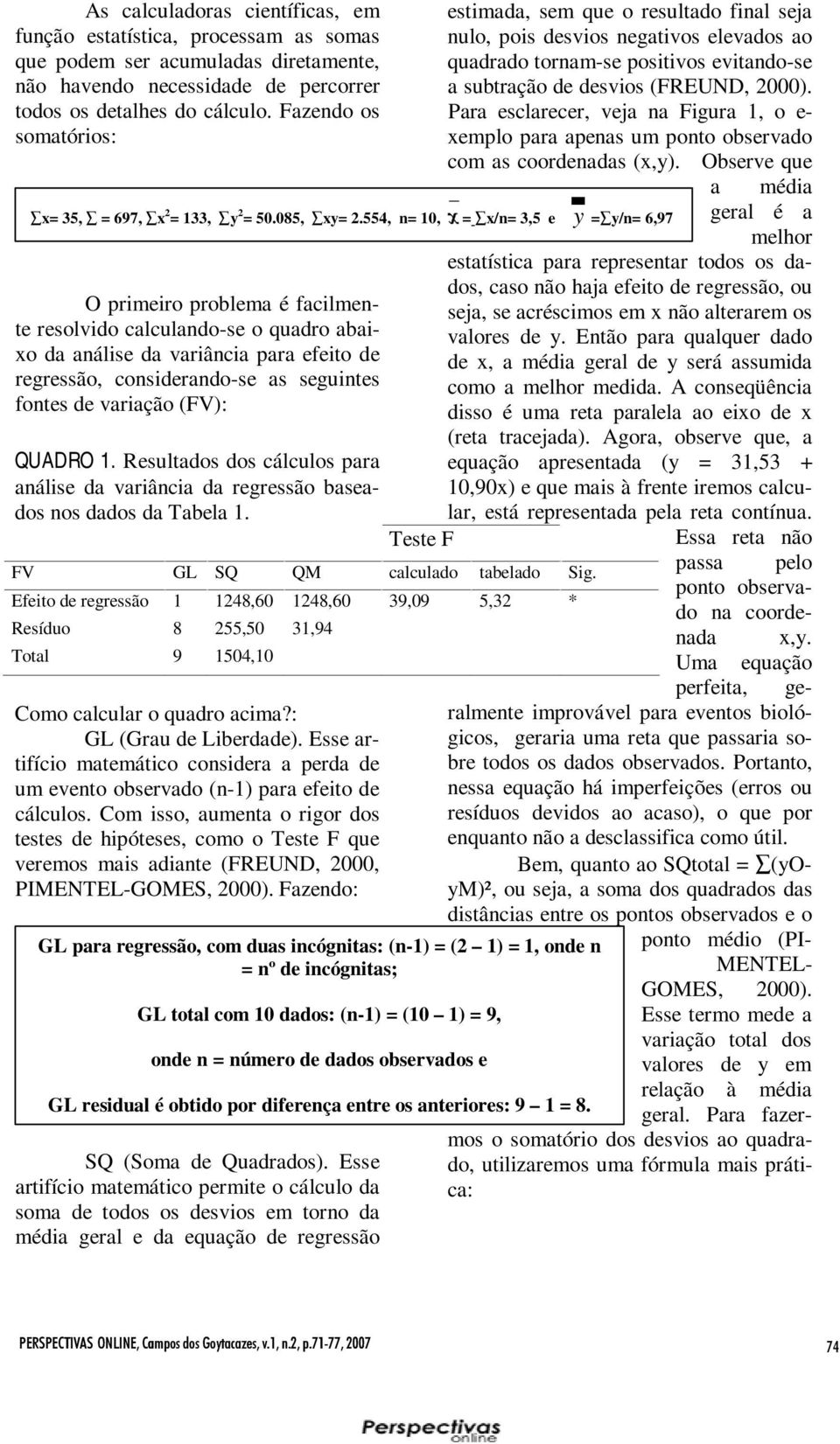 QUADRO 1. Resultados dos cálculos para análise da variância da regressão baseados nos dados da Tabela 1. Como calcular o quadro acima?: GL (Grau de Liberdade).