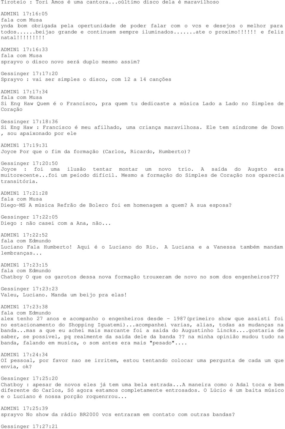 Gessinger 17:17:20 Sprayvo : vai ser simples o disco, com 12 a 14 canções ADMIN1 17:17:34 Si Eng Haw Quem é o Francisco, pra quem tu dedicaste a música Lado a Lado no Simples de Coração Gessinger