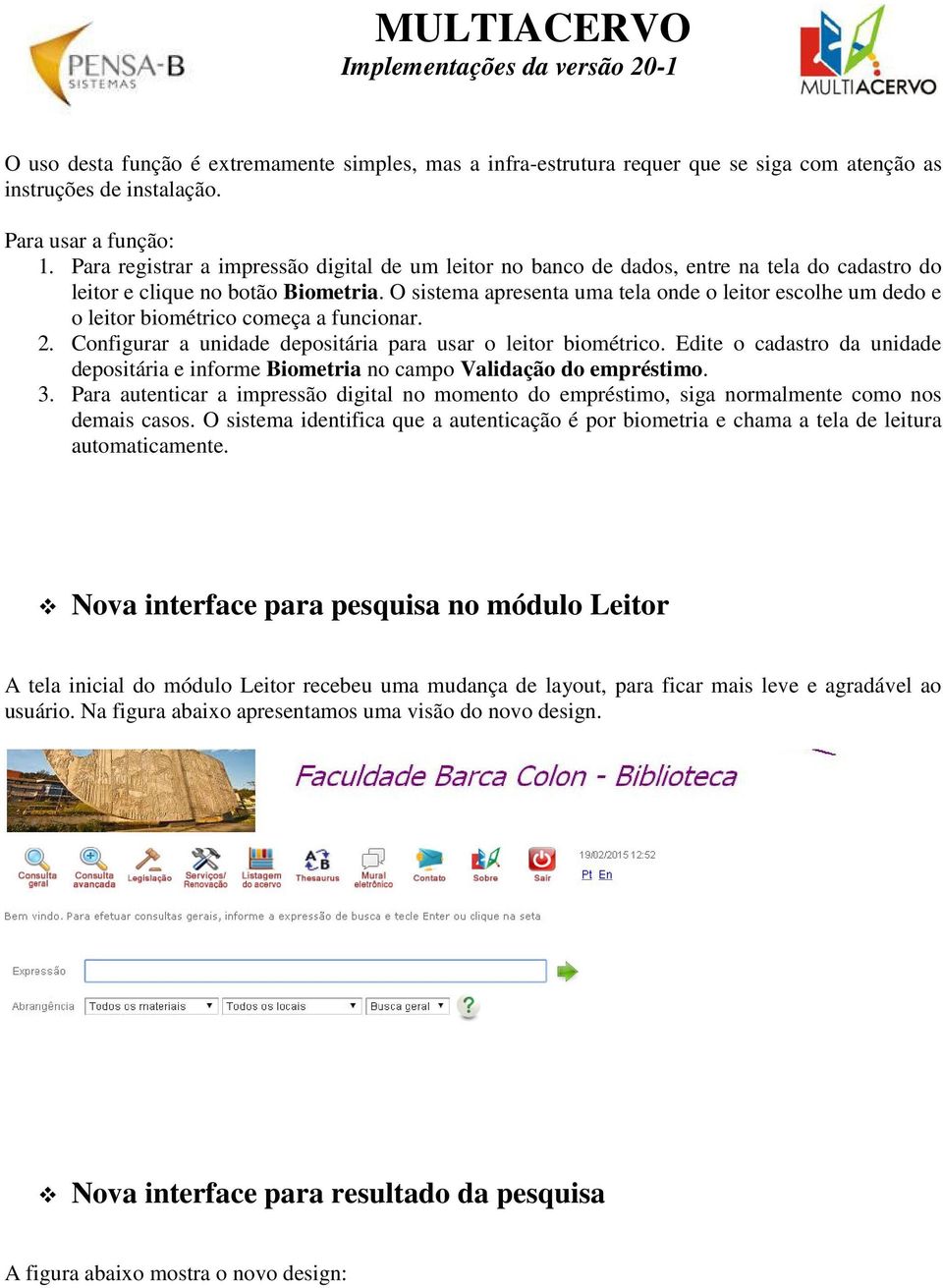 O sistema apresenta uma tela onde o leitor escolhe um dedo e o leitor biométrico começa a funcionar. 2. Configurar a unidade depositária para usar o leitor biométrico.