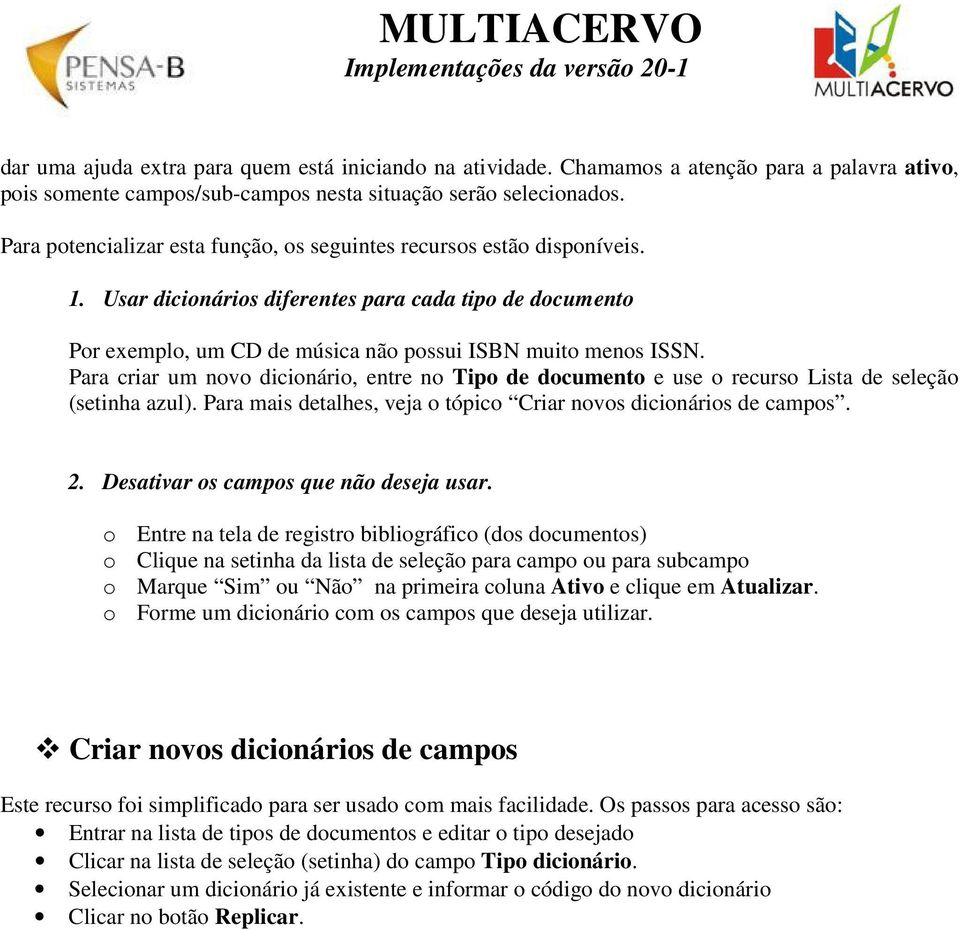 Para criar um novo dicionário, entre no Tipo de documento e use o recurso Lista de seleção (setinha azul). Para mais detalhes, veja o tópico Criar novos dicionários de campos. 2.