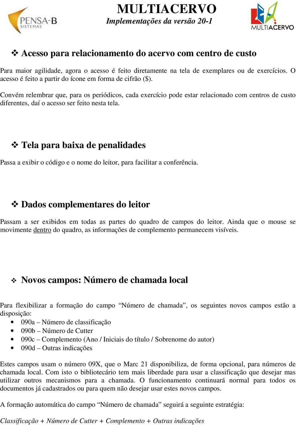 Convém relembrar que, para os periódicos, cada exercício pode estar relacionado com centros de custo diferentes, daí o acesso ser feito nesta tela.