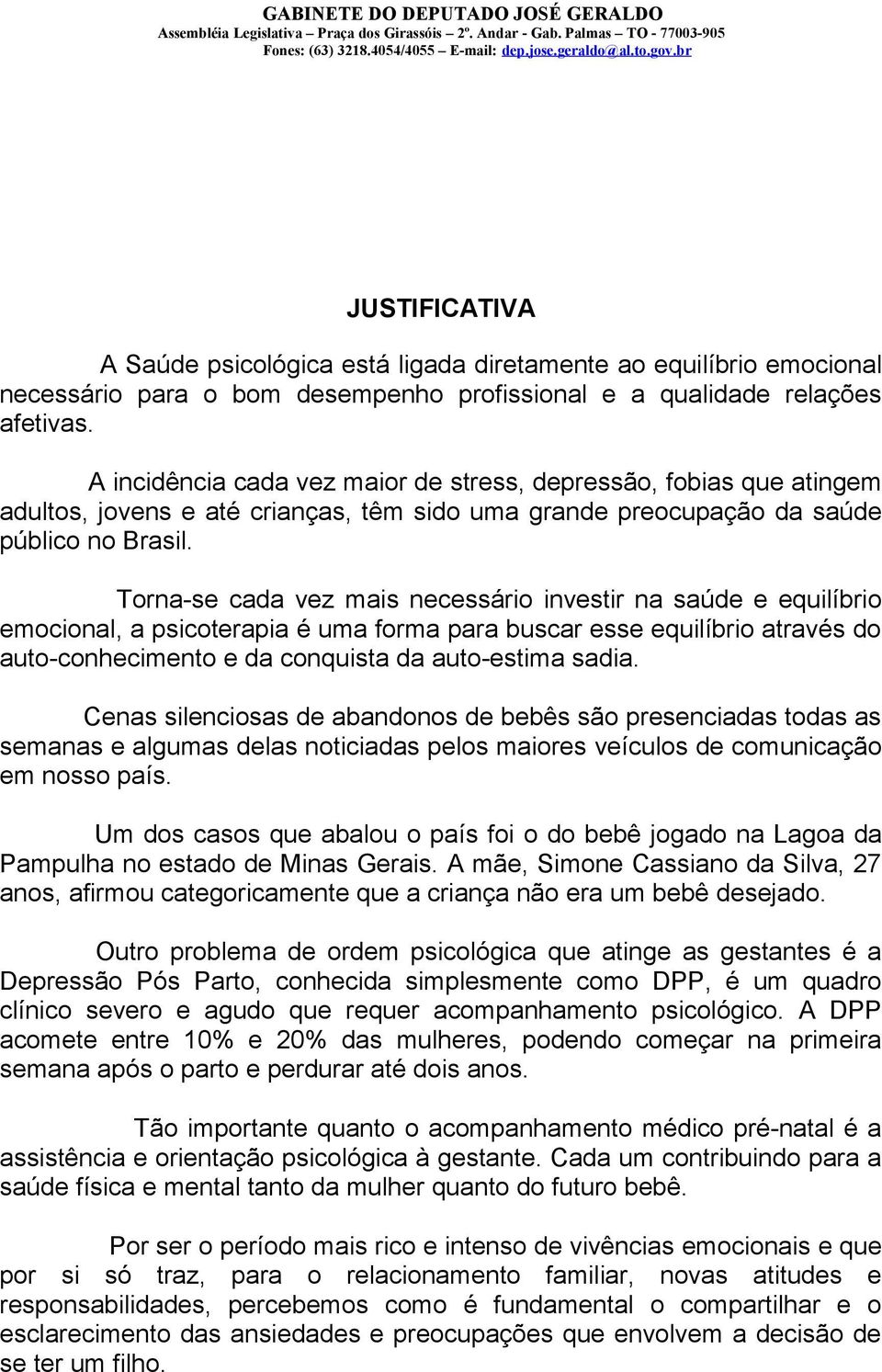 Torna-se cada vez mais necessário investir na saúde e equilíbrio emocional, a psicoterapia é uma forma para buscar esse equilíbrio através do auto-conhecimento e da conquista da auto-estima sadia.