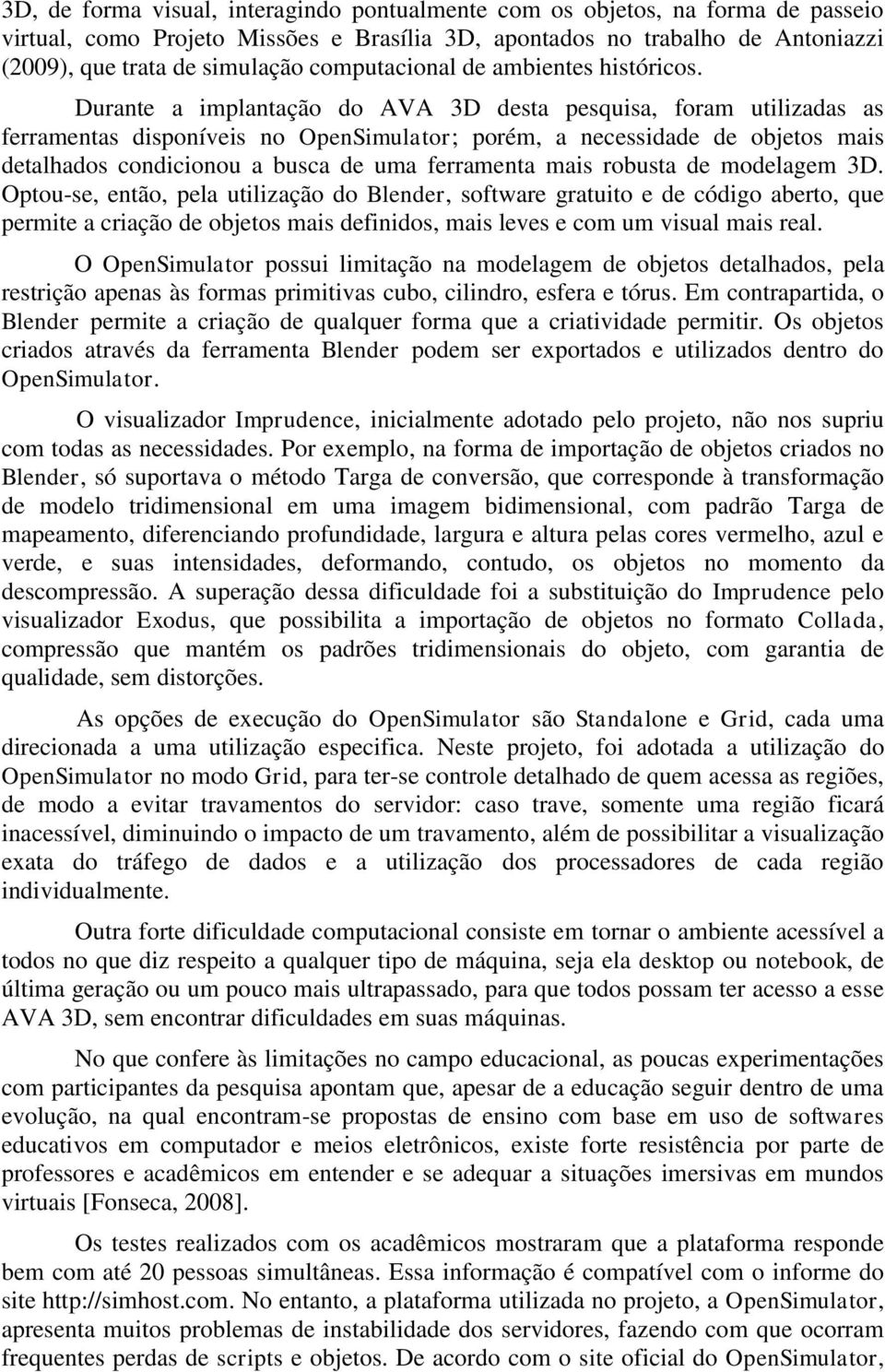 Durante a implantação do AVA 3D desta pesquisa, foram utilizadas as ferramentas disponíveis no OpenSimulator; porém, a necessidade de objetos mais detalhados condicionou a busca de uma ferramenta