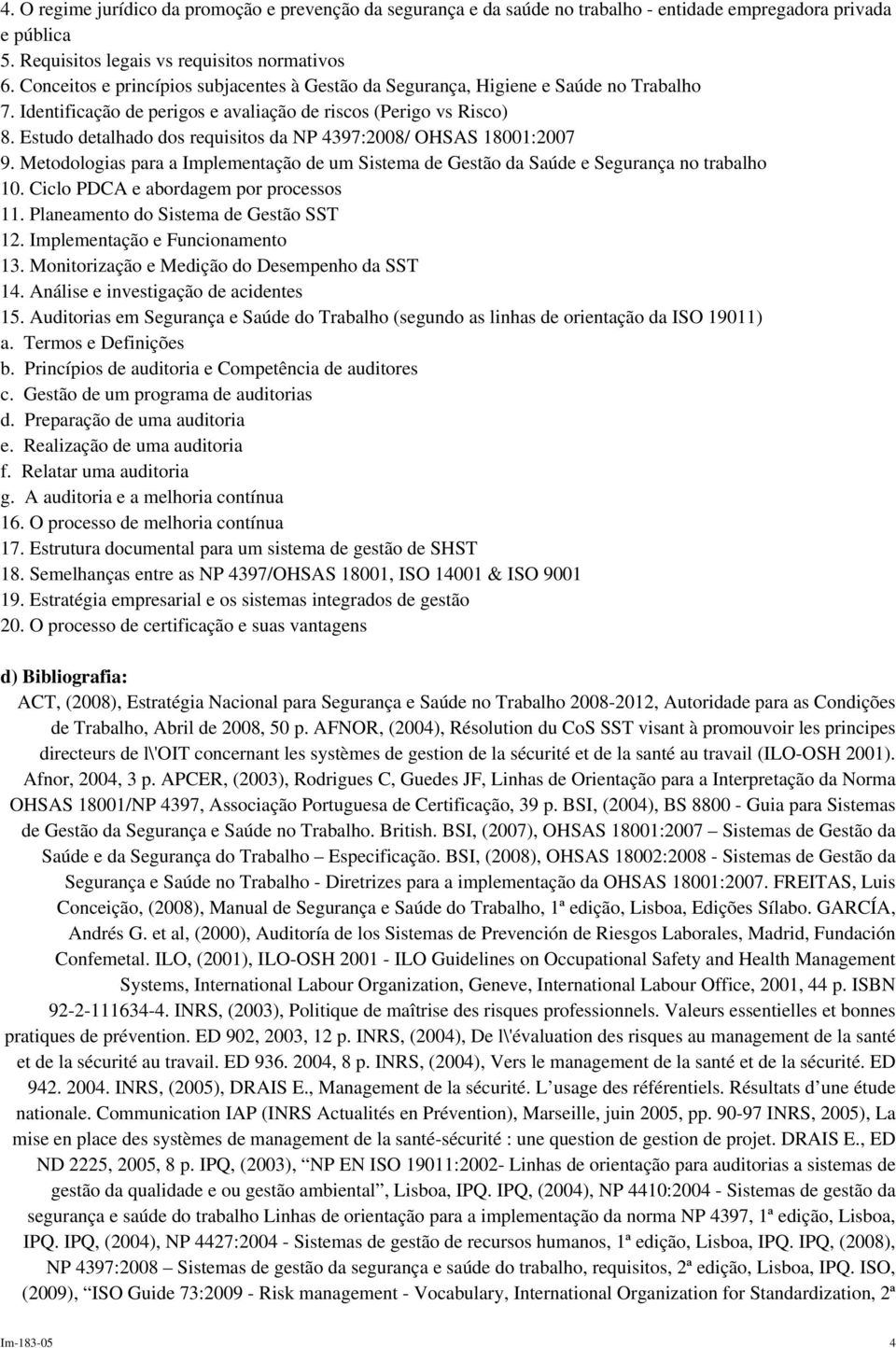 Estudo detalhado dos requisitos da NP 4397:2008/ OHSAS 18001:2007 9. Metodologias para a Implementação de um Sistema de Gestão da Saúde e Segurança no trabalho 10.