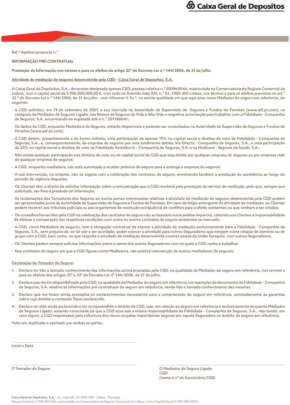 º 500960046, matriculada na Conservatória do Registo Comercial de Lisboa, com o capital social de 5.900.000.000,00, com sede na Avenida João XXI, n.