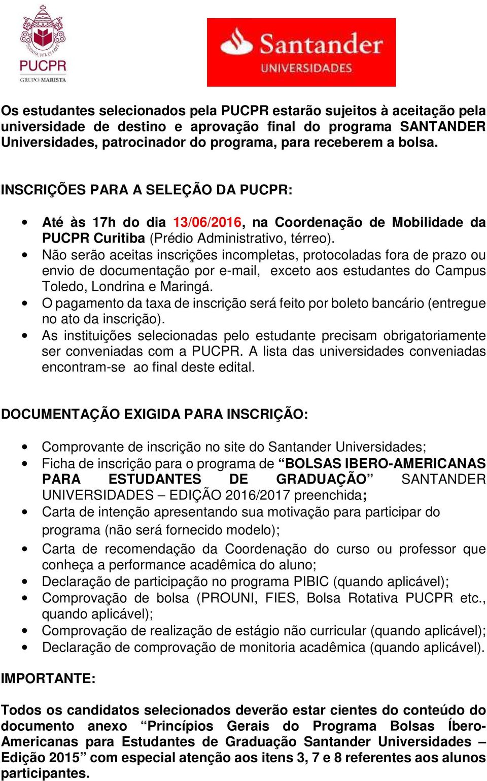 Não serão aceitas inscrições incompletas, protocoladas fora de prazo ou envio de documentação por e-mail, exceto aos estudantes do Campus Toledo, Londrina e Maringá.