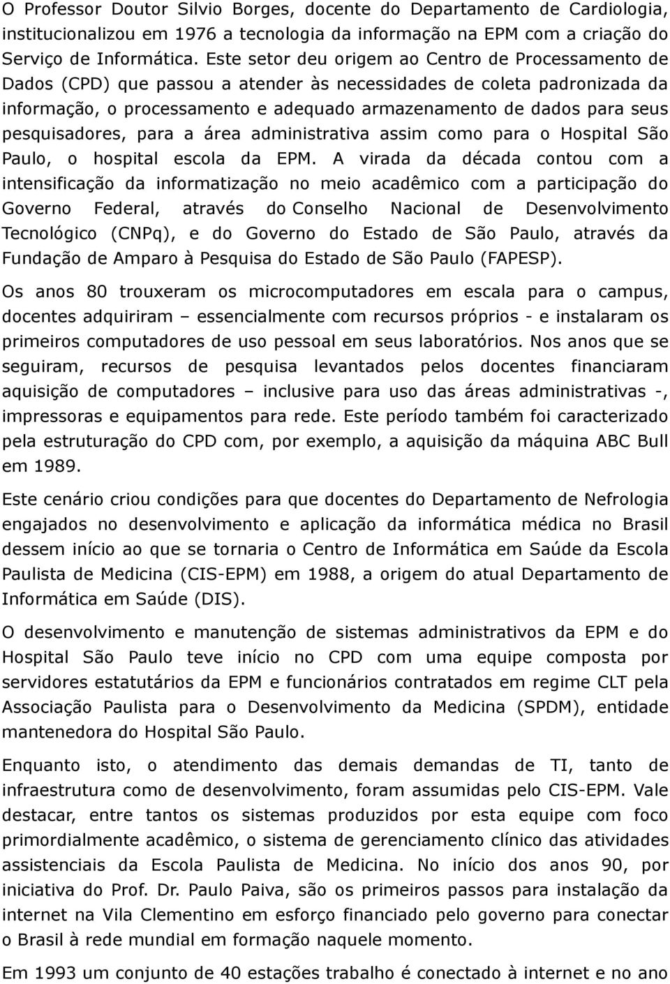 pesquisadores, para a área administrativa assim como para o Hospital São Paulo, o hospital escola da EPM.