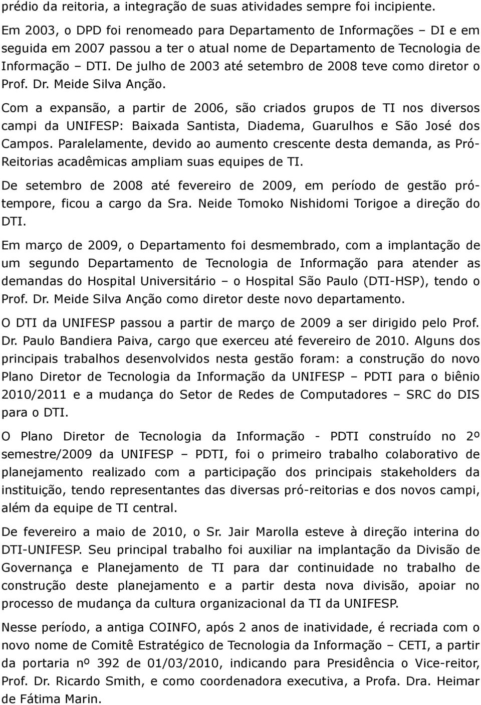 De julho de 2003 até setembro de 2008 teve como diretor o Prof. Dr. Meide Silva Anção.