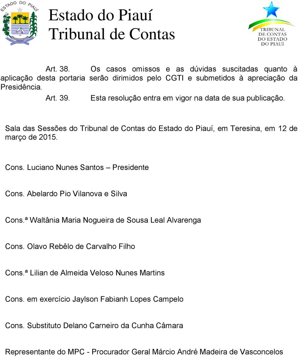 Luciano Nunes Santos Presidente Cons. Abelardo Pio Vilanova e Silva Cons.ª Waltânia Maria Nogueira de Sousa Leal Alvarenga Cons. Olavo Rebêlo de Carvalho Filho Cons.