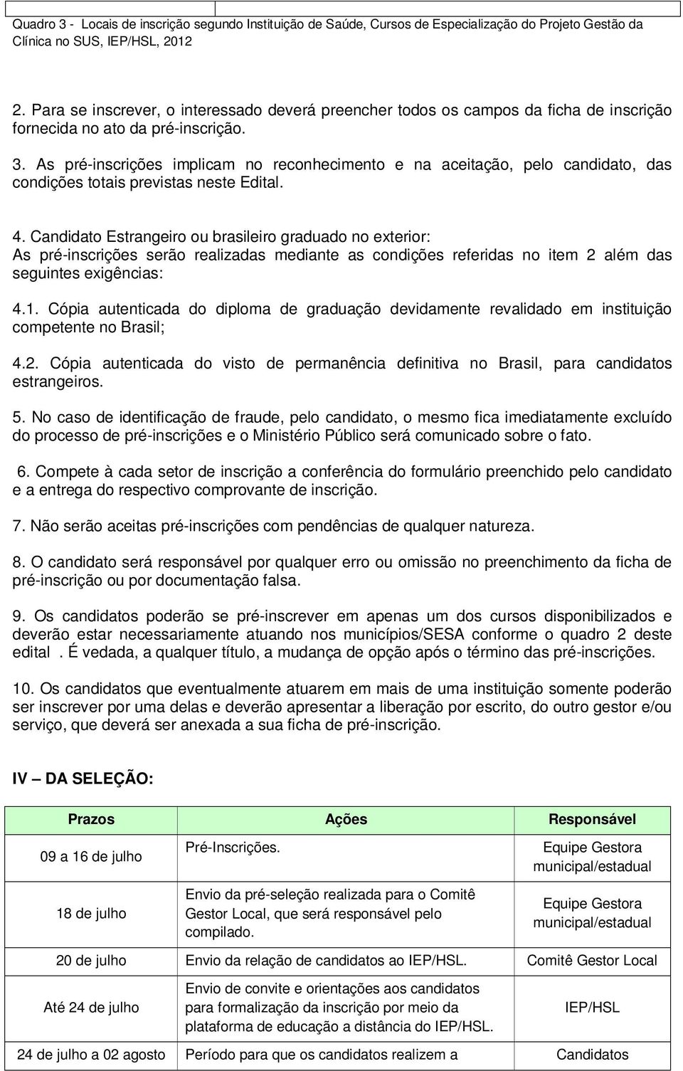 As pré-inscrições implicam no reconhecimento e na aceitação, pelo candidato, das condições totais previstas neste Edital. 4.