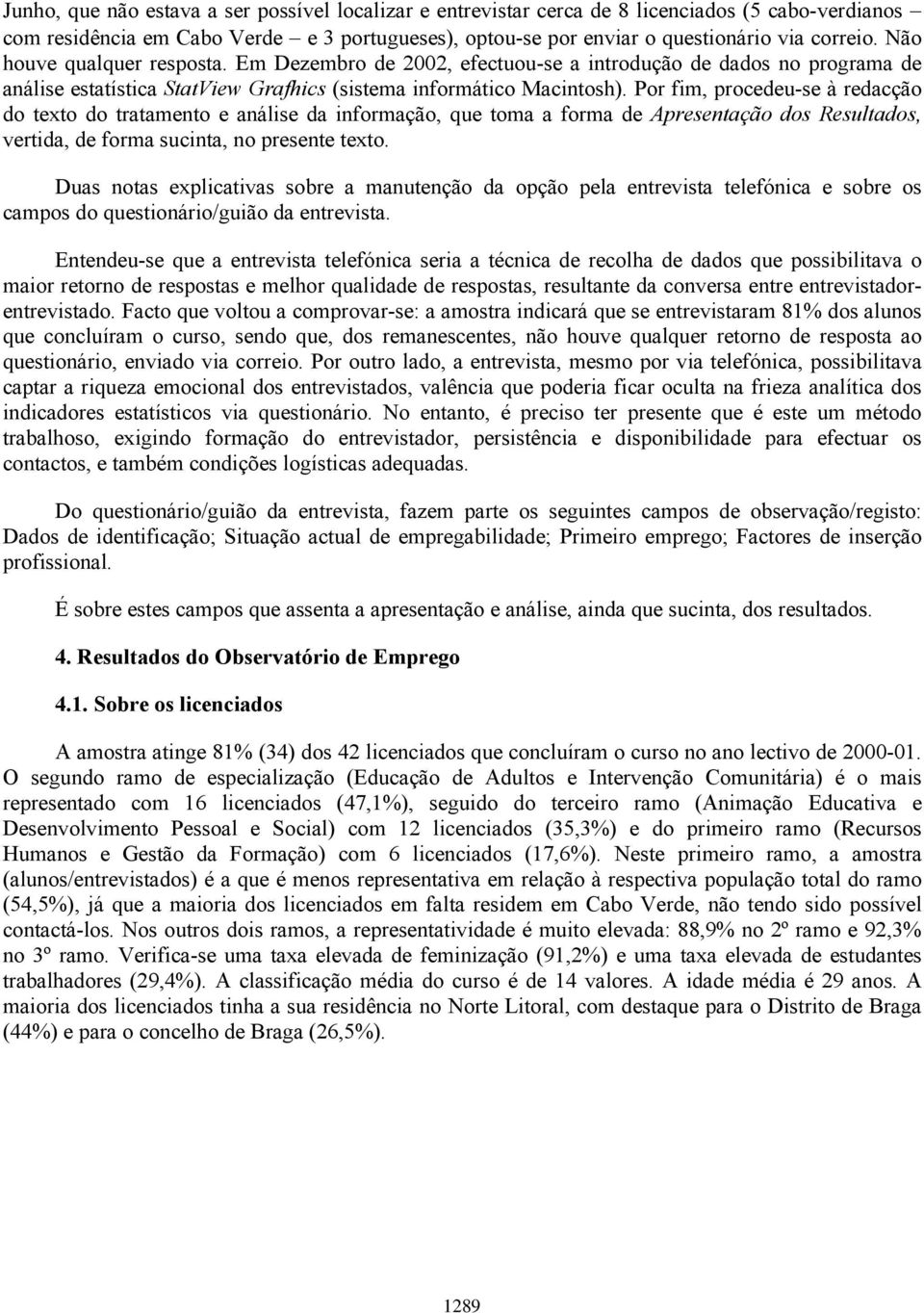 Por fim, procedeu-se à redacção do texto do tratamento e análise da informação, que toma a forma de Apresentação dos Resultados, vertida, de forma sucinta, no presente texto.