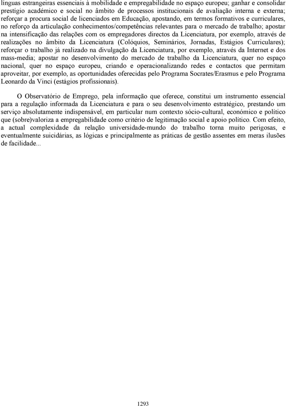 trabalho; apostar na intensificação das relações com os empregadores directos da Licenciatura, por exemplo, através de realizações no âmbito da Licenciatura (Colóquios, Seminários, Jornadas, Estágios