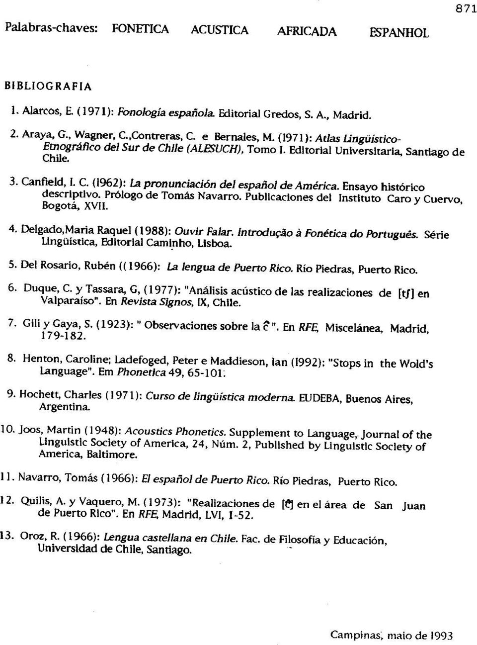 serie Ungiiistlca, Editorial Camlnho, L1sboa. 5. Del Rosario, Ruben «( 1966): La lengua de Puerto Rico. Rio Piedras, Puerto Rico. 6. Duque, C.