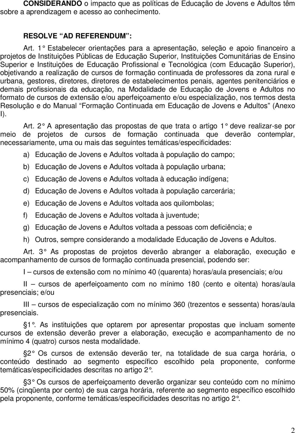 Educação Profissional e Tecnológica (com Educação Superior), objetivando a realização de cursos de formação continuada de professores da zona rural e urbana, gestores, diretores, diretores de