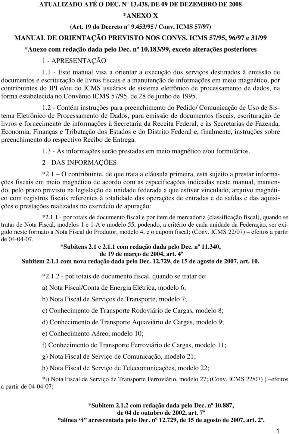 1 - Este manual visa a orientar a execução dos serviços destinados à emissão de documentos e escrituração de livros fiscais e a manutenção de informações em meio magnético, por contribuintes do IPI